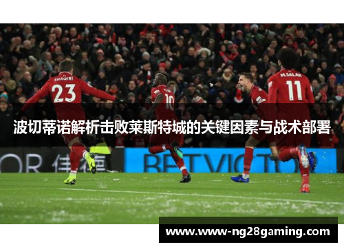 波切蒂诺解析击败莱斯特城的关键因素与战术部署