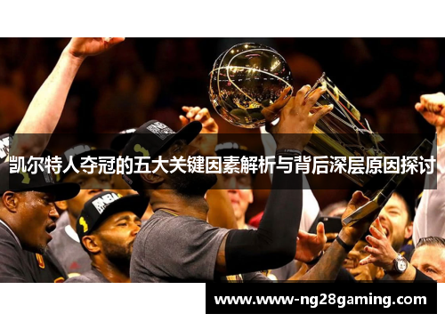 凯尔特人夺冠的五大关键因素解析与背后深层原因探讨
