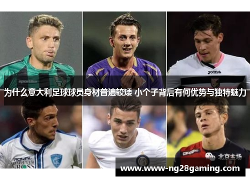为什么意大利足球球员身材普遍较矮 小个子背后有何优势与独特魅力