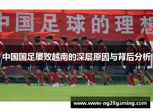 中国国足屡败越南的深层原因与背后分析