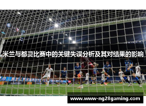 米兰与都灵比赛中的关键失误分析及其对结果的影响