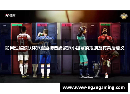 如何理解欧联杯冠军直接晋级欧冠小组赛的规则及其背后意义 如何理解欧联杯冠军直接晋级欧冠小组赛的规则及其背后意义