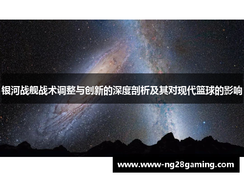 银河战舰战术调整与创新的深度剖析及其对现代篮球的影响