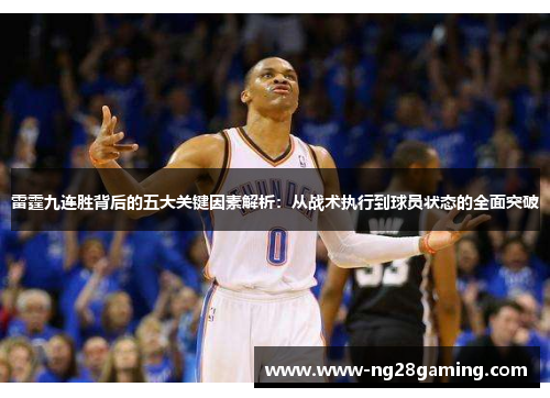 雷霆九连胜背后的五大关键因素解析:从战术执行到球员状态的全面突破 雷霆九连胜背后的五大关键因素解析:从战术执行到球员状态的全面突破