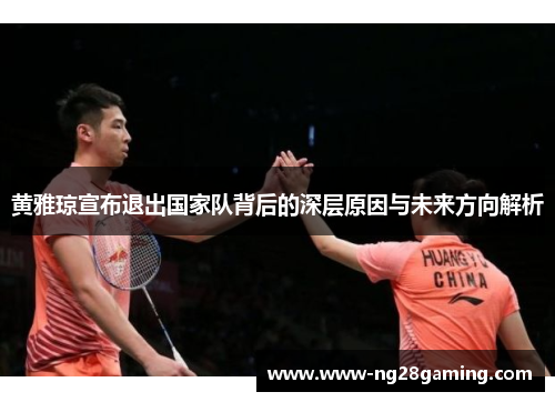 黄雅琼宣布退出国家队背后的深层原因与未来方向解析