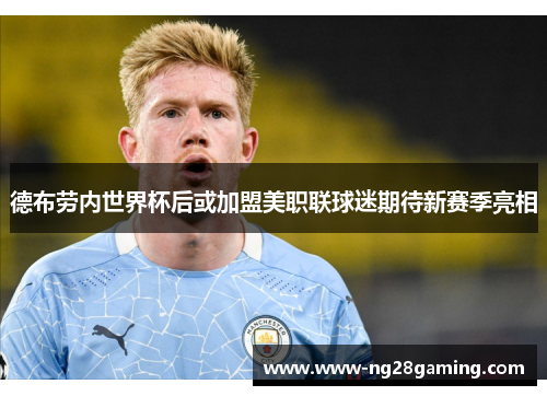 德布劳内世界杯后或加盟美职联球迷期待新赛季亮相
