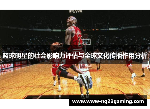 篮球明星的社会影响力评估与全球文化传播作用分析 篮球明星的社会影响力评估与全球文化传播作用分析
