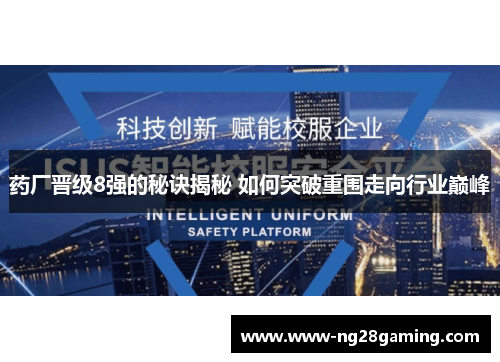 药厂晋级8强的秘诀揭秘 如何突破重围走向行业巅峰