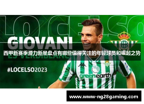 西甲新赛季潜力新星盘点有哪些值得关注的年轻球员和崛起之势