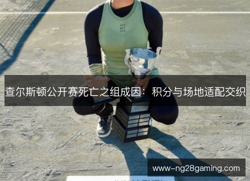 查尔斯顿公开赛死亡之组成因：积分与场地适配交织